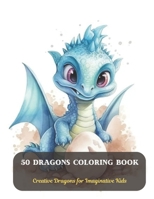 50 Dragons Coloring Book: Creative Dragons for Imaginative Kids B0CD114N8Q Book Cover