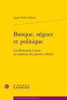 Banque, Negoce Et Politique: Les Florentins a Lyon Au Moment Des Guerres d'Italie 2406070794 Book Cover