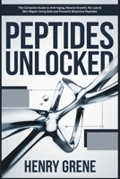 Peptides Unlocked: The Complete Guide to Anti-Aging, Muscle Growth, Fat Loss & Skin Repair Using Safe and Powerful Bioactive Peptides B0F6LY5FF6 Book Cover