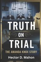 TRUTH ON TRIAL: The Amanda Knox Story B0DZ17W37L Book Cover