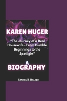 KAREN HUGER BIOGRAPHY: “The Journey of a Real Housewife - From Humble Beginnings to the Spotlight” B0DR5JQWC2 Book Cover