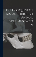 The Conquest of Disease Through Animal Experimentation 1017554609 Book Cover