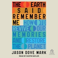 The Earth Said Remember Me: How to Revive Our Memories and Restore the Planet B0H5FSZGLV Book Cover
