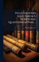 Dilucidationis Selectarum S. Scripturae Quaestionum Pars ... (Latin Edition) 1024586766 Book Cover