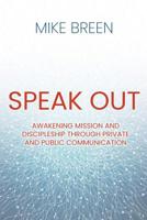 Speak Out : Awakening Mission and Discipleship through Private and Public Communication 1945455012 Book Cover