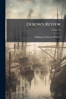 Debow's Review: Agricultural, Commercial, Industrial Progress and Resources, Volume 10 1147444633 Book Cover