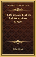 J. J. Rousseaus Einfluss Auf Robespierre (1905) 1166569985 Book Cover