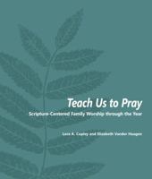 Teach Us to Pray: Scripture-Centered Family Worship Through the Year 1937555003 Book Cover