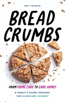 Breadcrumbs: From Home Care to Care Homes - A Family's Guide through the Eldercare Journey 1777235111 Book Cover