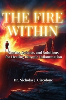 The Fire Within: Stories, Science, and Solutions for Healing Chronic Inflammation B0GLVC1B6J Book Cover