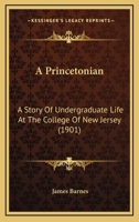 A Princetonian: A Story of Undergraduate Life at the College of New Jersey 1017306605 Book Cover