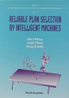 Reliable Plan Selection by Intelligent Machines (World Scientific Series in Intelligent Control and Intelligent Automation, Vol 1) 9810223366 Book Cover