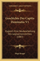 Geschichte Der Capitis Deminutio V1: Zugleich Eine Neubearbeitung Des Legisactionsrechtes (1887) 116846479X Book Cover