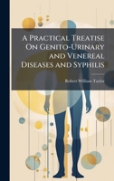 A Practical Treatise On Genito-Urinary and Venereal Diseases and Syphilis 1023781166 Book Cover