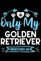 Only my Golden Retriever understands me: Cute Golden Retriever lovers notebook journal or dairy | Golden Retriever Dog owner appreciation gift | Lined Notebook Journal (6"x 9") 1697160190 Book Cover