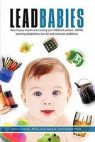 Lead Babies: Breaking the Cycle of Learning Disabilities, Declining IQ, ADHD, Behavior Problems, and Autism 1440188076 Book Cover