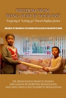 Freedom From Being Hurt By Your Past: Forgiving Or 'Letting Go' Doesn't Replace Justice. 1838425756 Book Cover