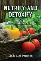 Nutrify and Detoxify: Manage Today's Health Challenges 1621379361 Book Cover
