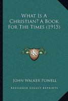 What is a Christian? A Book for the Times 1165782189 Book Cover