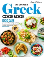 The Complete Greek Cookbook: 1000 Days of Authentic Recipes for Every Meal, Occasion, and Mood to Discover the Timeless Flavors of the Mediterranean 1805381520 Book Cover