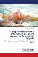 Seroprevalence of HIV infection in pregnant women in Amassoma, Nigeria 3659104639 Book Cover