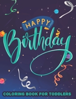 Happy Birthday Coloring Book For Toddlers: Coloring And Tracing Activity Pages For Children, Birthday Designs And Illustrations To Color B08HQ8MHKR Book Cover