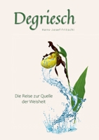 Degriesch: Die Reise zur Quelle der Weisheit (German Edition) 3769324196 Book Cover