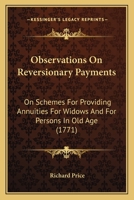 Observations On Reversionary Payments: On Schemes for Providing Annuities for Widows, and for Persons in Old Age; On the Method of Calculating the ... Are Added Four Essays On Different Subjects 1019152699 Book Cover