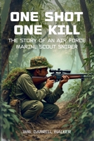 One Shot One Kill : The story of and Air Force Marine Scout Sniper 1967828458 Book Cover