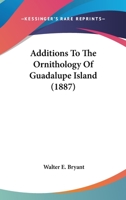 Additions To The Ornithology Of Guadalupe Island 0548888736 Book Cover