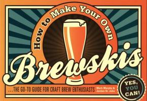 How to Make Your Own Brewskis: The Go-to Guide for Craft Brew Enthusiasts 1438001703 Book Cover