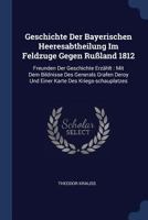 Geschichte Der Bayerischen Heeresabtheilung Im Feldzuge Gegen Rußland 1812: Freunden Der Geschichte Erzählt : Mit Dem Bildnisse Des Generals Grafen Deroy Und Einer Karte Des Kriegs-schauplatzes 1377200809 Book Cover