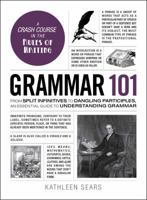 Grammar 101: From Split Infinitives to Dangling Participles, an Essential Guide to Understanding Grammar 1507203594 Book Cover