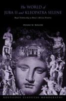 The World of Juba II and Kleopatra Selene: Royal Scholarship on Rome's African Frontier (Routledge Classical Monographs) 0415305969 Book Cover