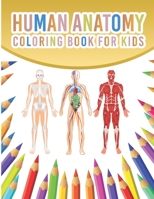 Human Anatomy Coloring Book For Kids: My First Human Body Parts And Human Anatomy Coloring Book With Bones, Muscles, Skull, Nerves And More For Kids ... Science Books Great Gift For Boys & Girls B08P3JTP31 Book Cover