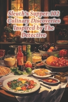 Sleuth's Supper: 102 Culinary Discoveries Inspired by The Detective B0CRKVQ2PS Book Cover