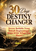 30 Days Destiny Changer: Never Belittle Your Small Beginnings - Start With What You Have! (30 Days Fasting & Prayer) B0H2NPJVPG Book Cover