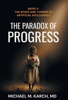 The Paradox of Progress: Book 2: The Roses and Thorns of Artificial Intelligence 1544549296 Book Cover