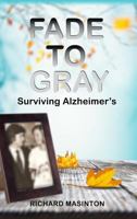 Fade to Gray: Surviving Alzheimer's 1480986917 Book Cover