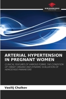ARTERIAL HYPERTENSION IN PREGNANT WOMEN: CLINICAL FEATURES OF VARIOUS FORMS, THE CONDITION OF TARGET ORGANS AND DYNAMIC EVALUATION OF HEMOSTASIS PARAMETERS 6203710687 Book Cover