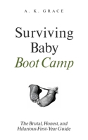 Surviving Baby Boot Camp: The Brutal, Honest, and Hilarious First-Year Guide | The Survival Manual for First-Time Moms: No Filters, No Judgment, Just Truth (The No-BS Motherhood Series) B0F63B1J6Z Book Cover