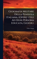 Geografia Militare Della Penisola Italiana. (Opere Utili Ad Ogni Persona Educata, Geogr.). (Italian Edition) 1023734184 Book Cover