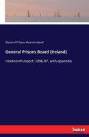 General Prisons Board (Ireland): nineteenth report, 1896-97, with appendix 3742810197 Book Cover