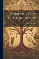 A Bibliography of Fossil Insects 1022116657 Book Cover