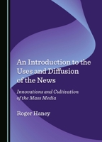 An Introduction to the Uses and Diffusion of the News: Innovations and Cultivation of the Mass Media 1036412296 Book Cover