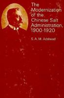 The Modernization of the Chinese Salt Administration, 1900-1920 (Harvard East Asian) 0674729439 Book Cover
