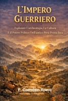 L'Impero Guerriero: Esplorare L'archeologia, La Cultura E Il Potere Politico Dell'antico Perù Prima Degli Inca (Italian Edition) B0GSGWX9HD Book Cover