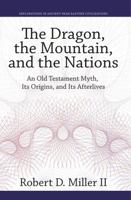 The Dragon, the Mountain, and the Nations: An Old Testament Myth, Its Origins, and Its Afterlives 1575064790 Book Cover