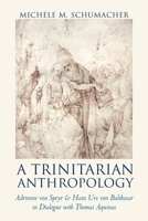 A Trinitarian Anthropology: Adrienne von Speyr and Hans Urs von Balthasar in Dialogue with Thomas Aquinas 0813234891 Book Cover