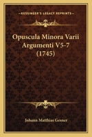 Opuscula Minora Varii Argumenti V5-7 (1745) 1166208028 Book Cover